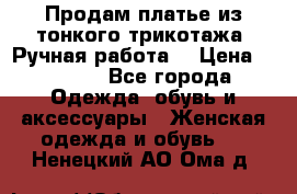 Продам платье из тонкого трикотажа. Ручная работа. › Цена ­ 2 000 - Все города Одежда, обувь и аксессуары » Женская одежда и обувь   . Ненецкий АО,Ома д.